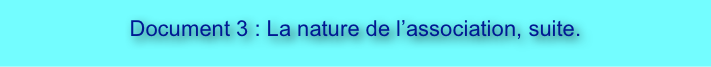 
Document 3 : La nature de l’association, suite.

